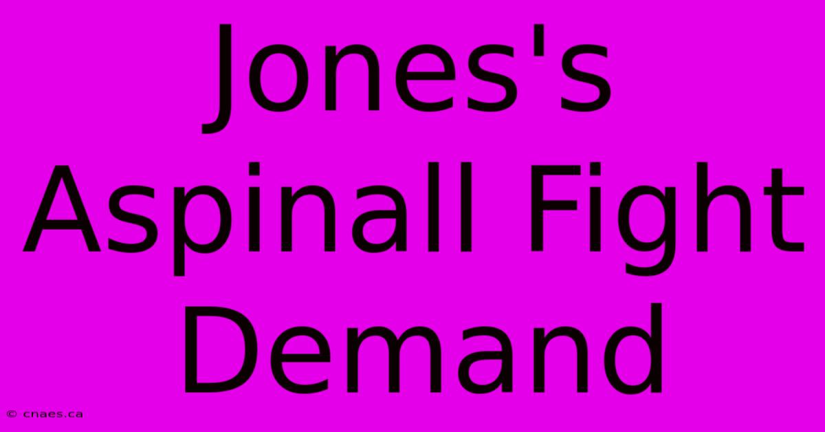 Jones's Aspinall Fight Demand