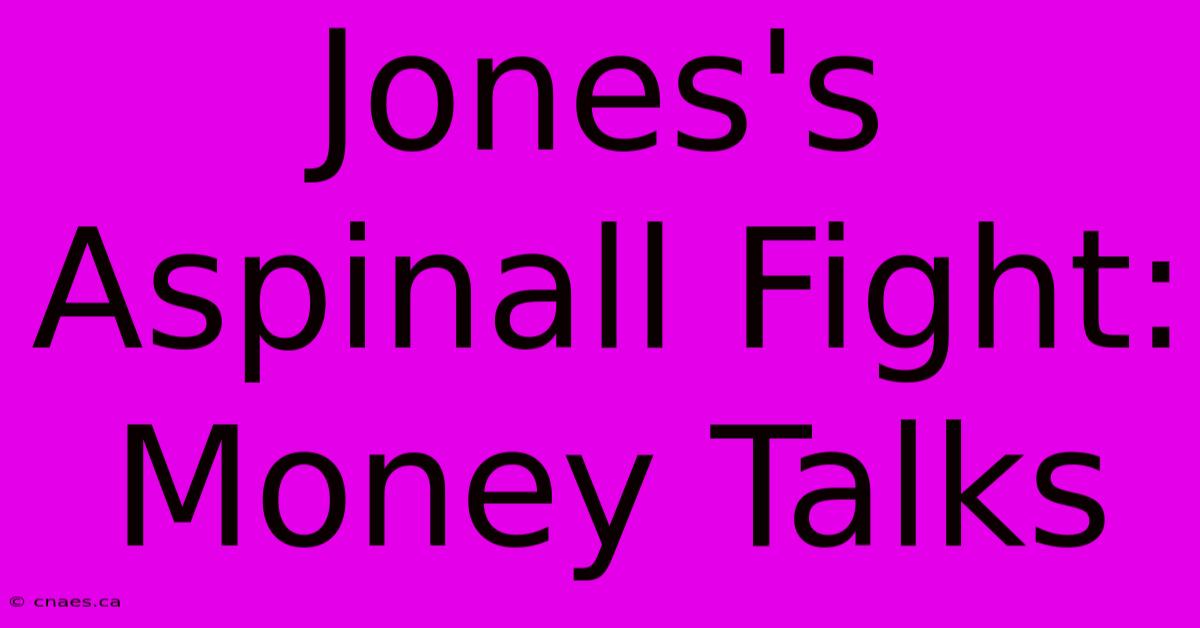 Jones's Aspinall Fight: Money Talks