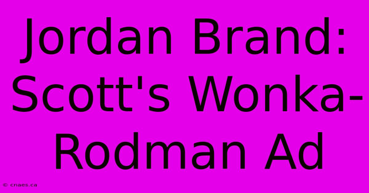 Jordan Brand: Scott's Wonka-Rodman Ad