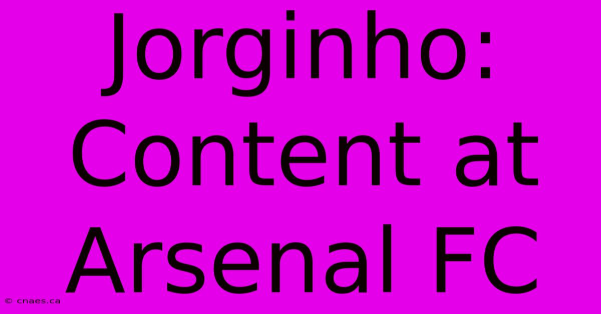 Jorginho: Content At Arsenal FC