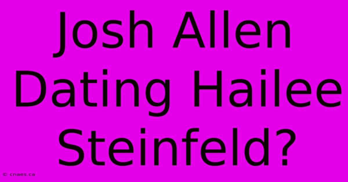 Josh Allen Dating Hailee Steinfeld?