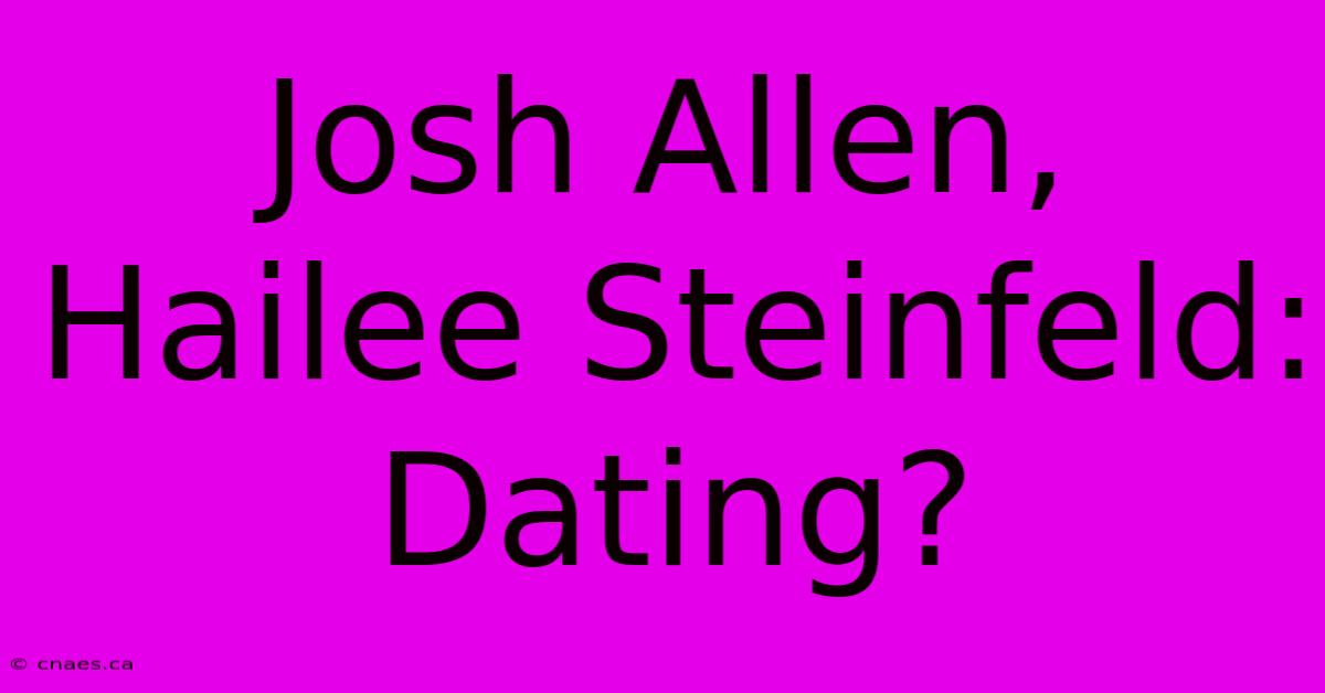 Josh Allen, Hailee Steinfeld: Dating?