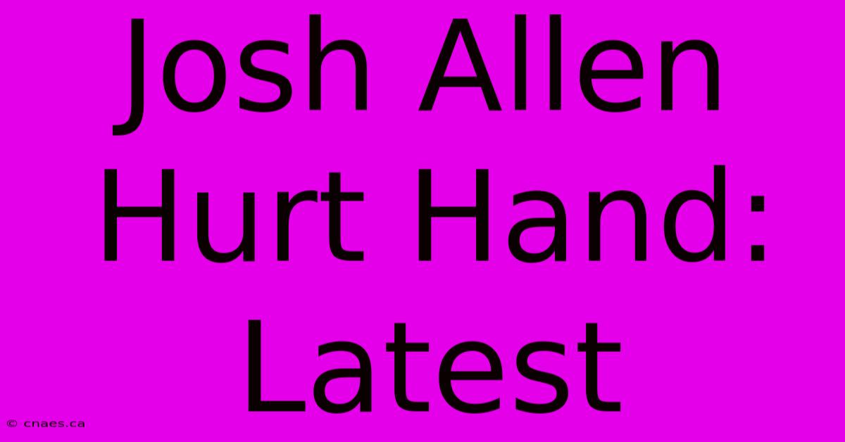 Josh Allen Hurt Hand: Latest