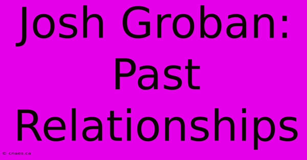 Josh Groban: Past Relationships