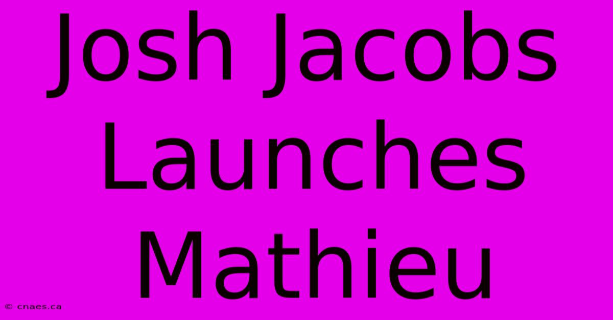 Josh Jacobs Launches Mathieu