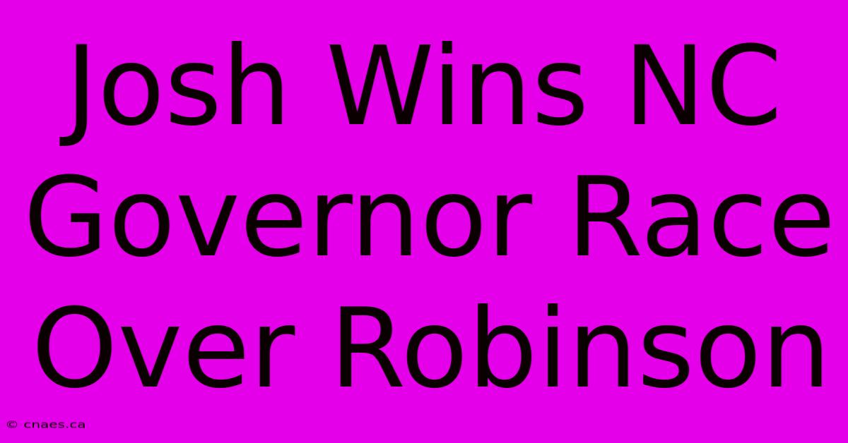 Josh Wins NC Governor Race Over Robinson