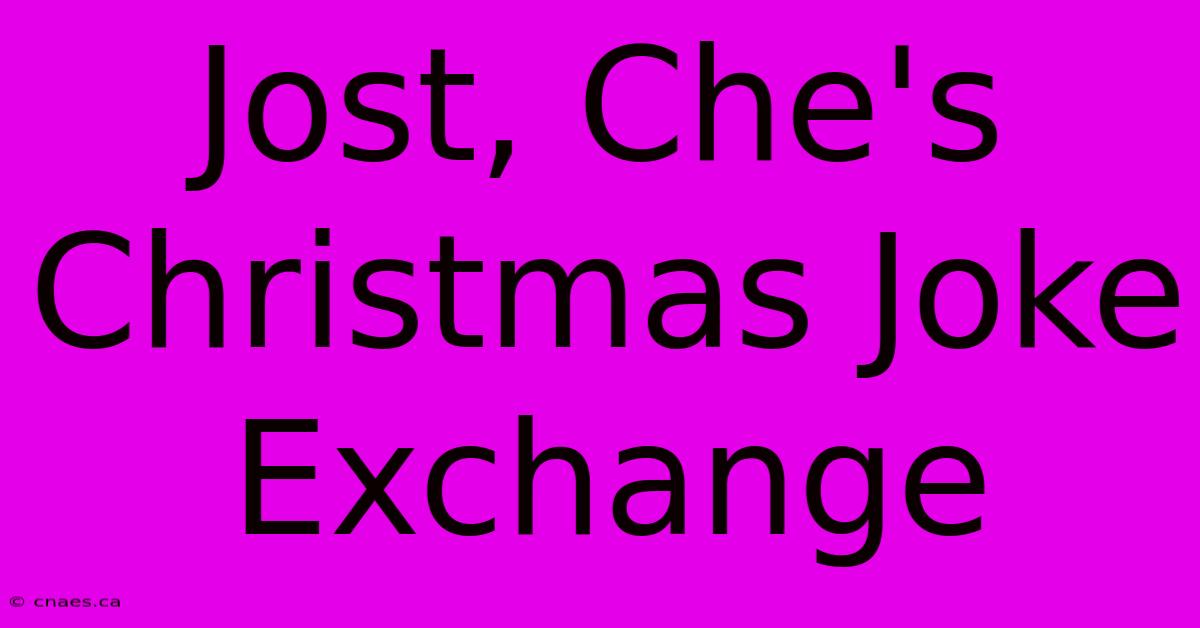 Jost, Che's Christmas Joke Exchange