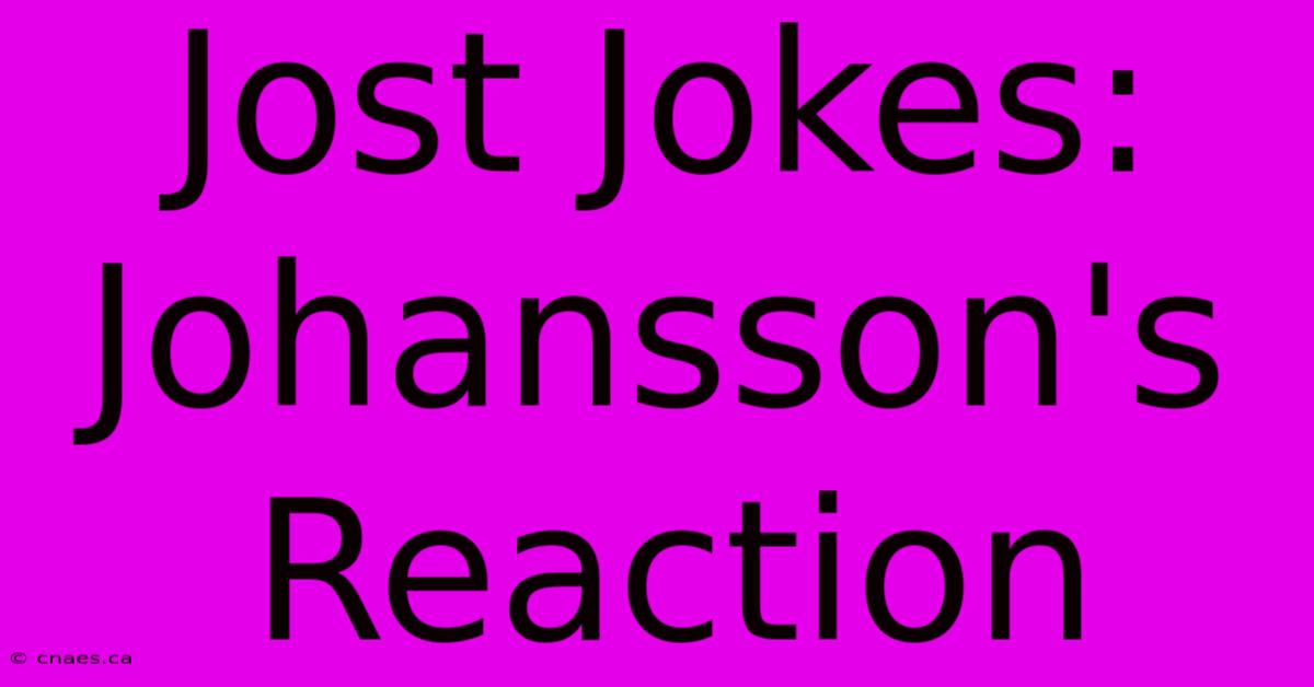 Jost Jokes: Johansson's Reaction