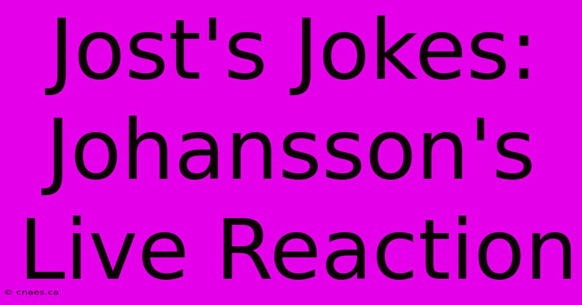 Jost's Jokes: Johansson's Live Reaction