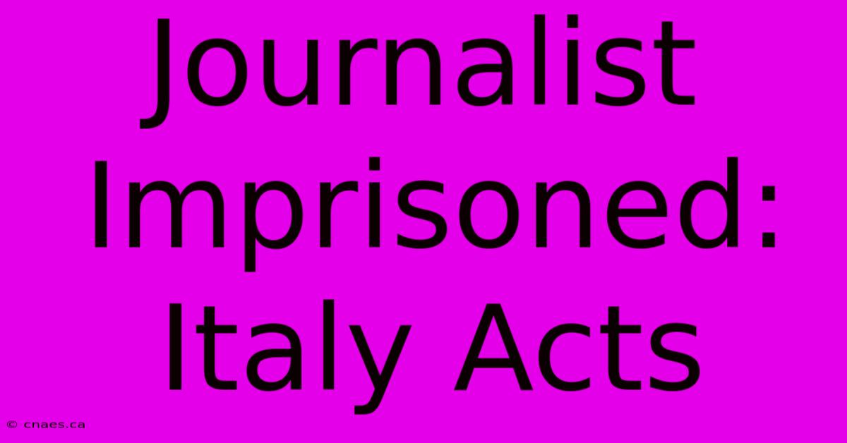 Journalist Imprisoned: Italy Acts