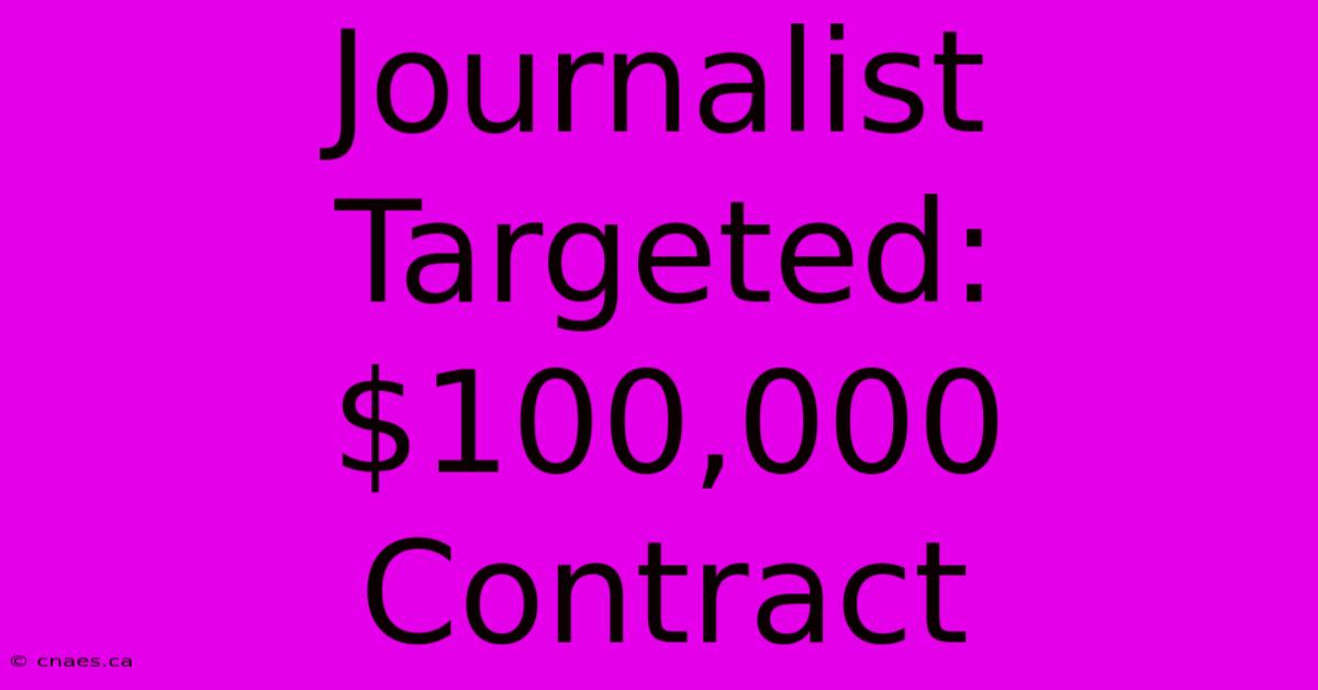 Journalist Targeted: $100,000 Contract