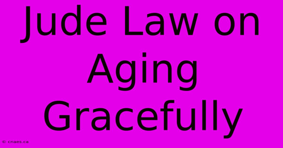 Jude Law On Aging Gracefully