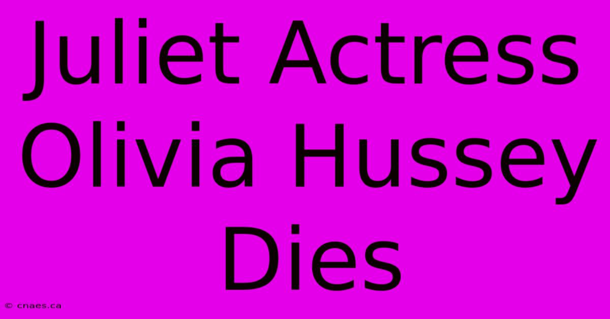 Juliet Actress Olivia Hussey Dies