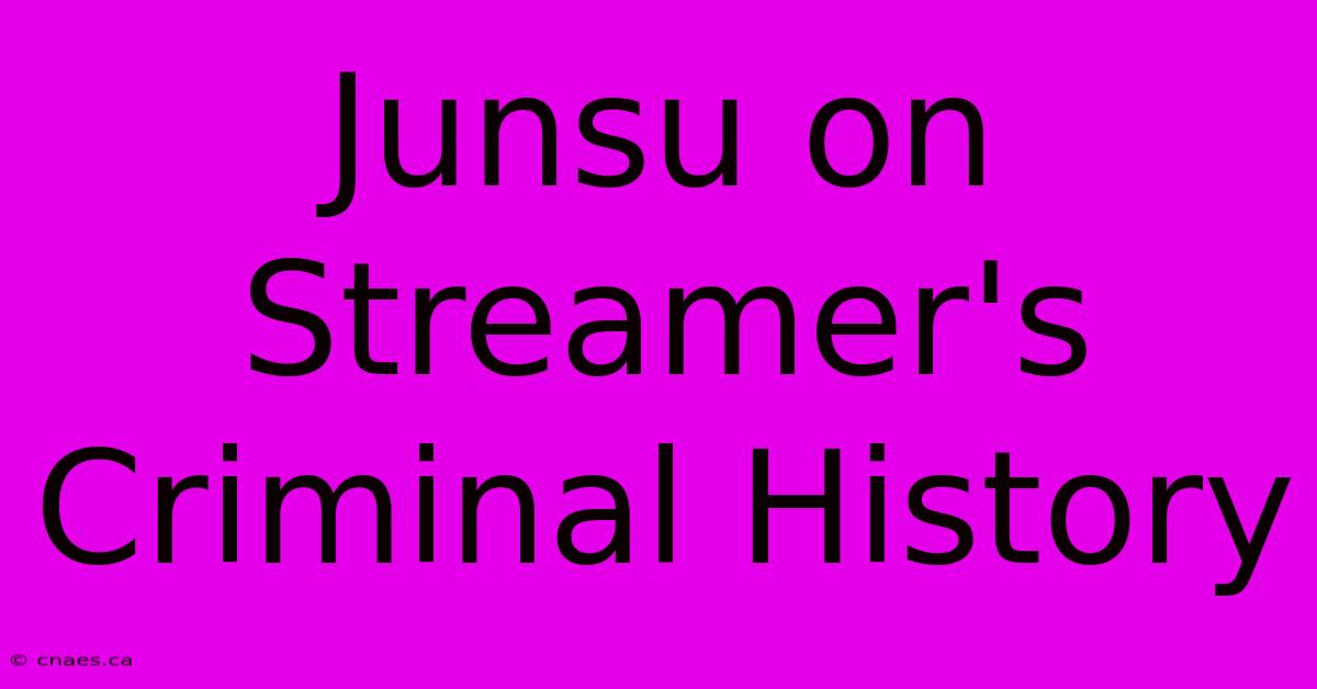 Junsu On Streamer's Criminal History