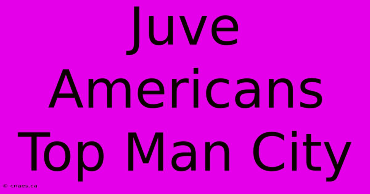 Juve Americans Top Man City