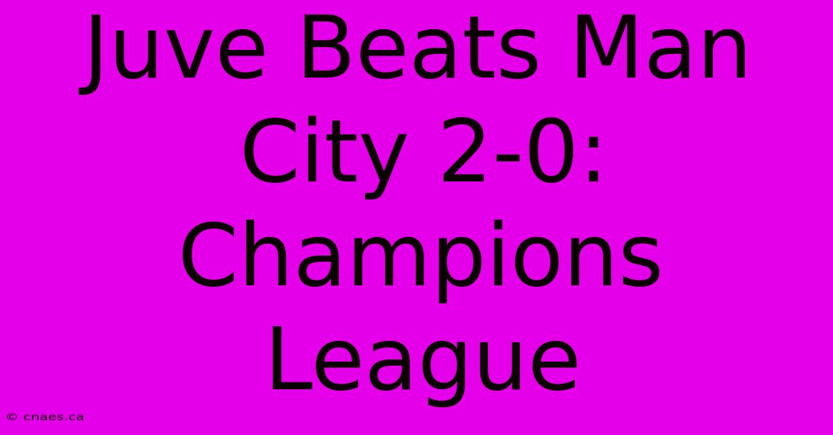 Juve Beats Man City 2-0: Champions League