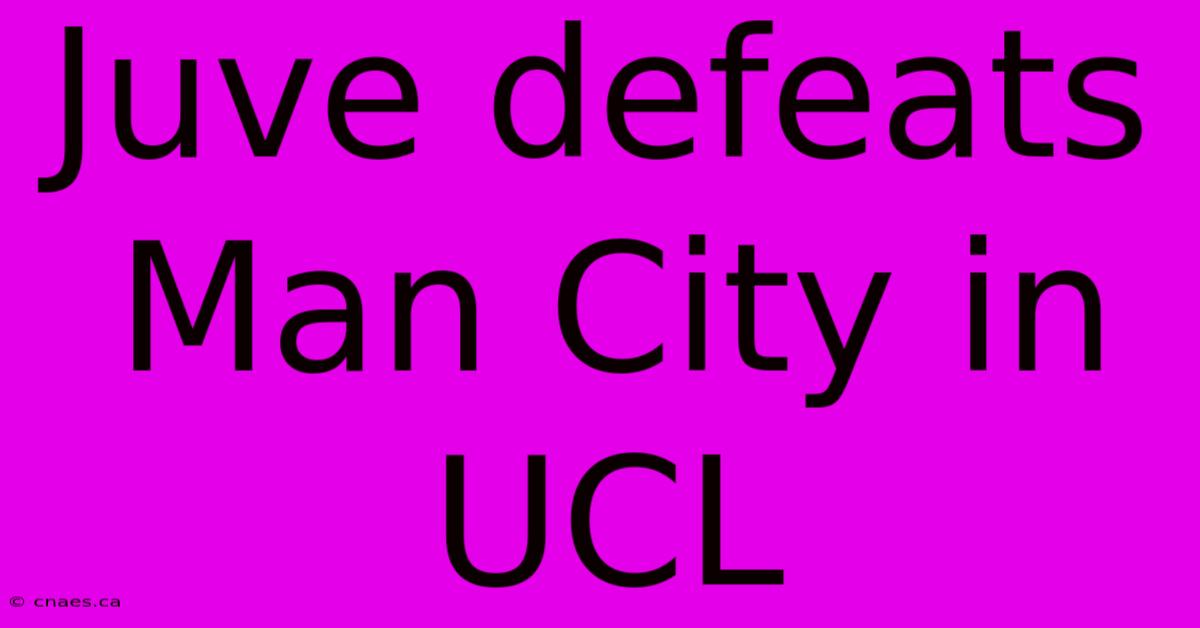 Juve Defeats Man City In UCL