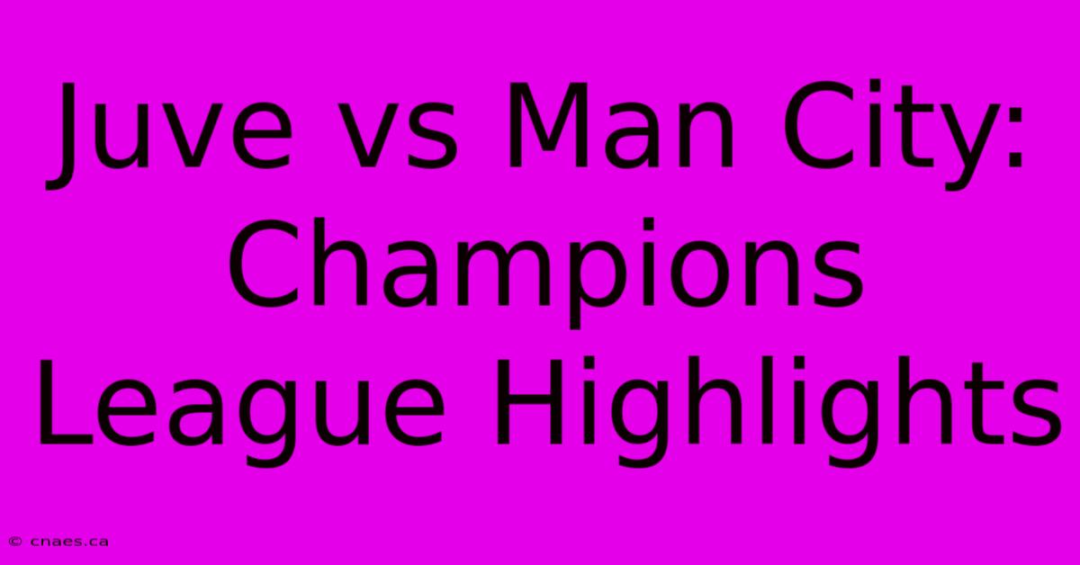 Juve Vs Man City: Champions League Highlights