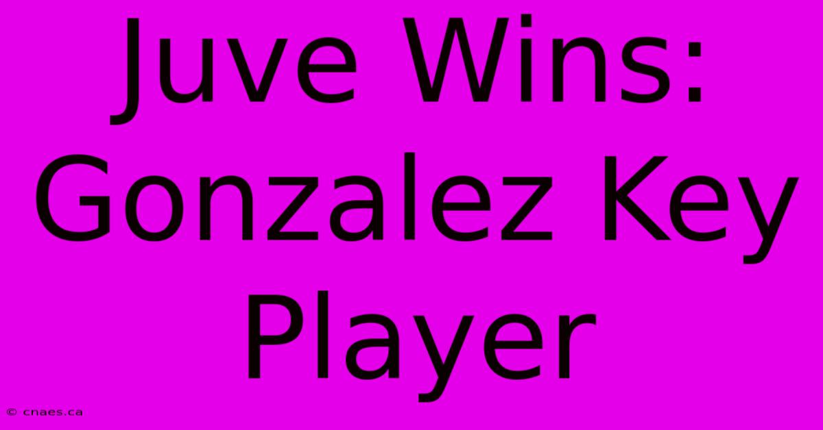 Juve Wins: Gonzalez Key Player