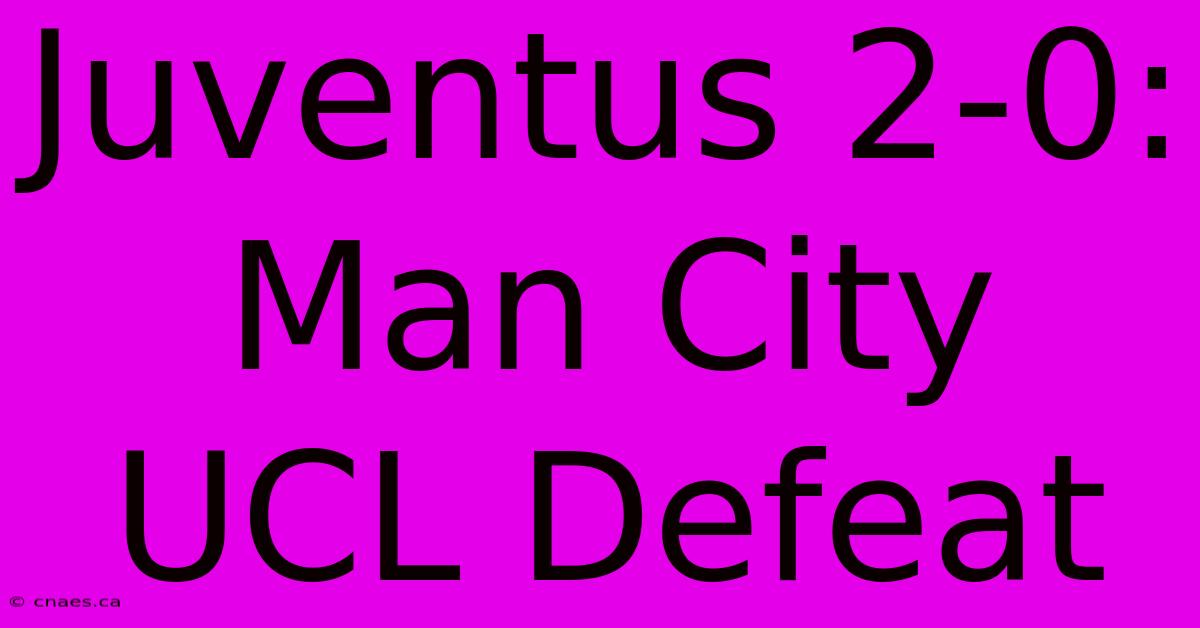 Juventus 2-0: Man City UCL Defeat