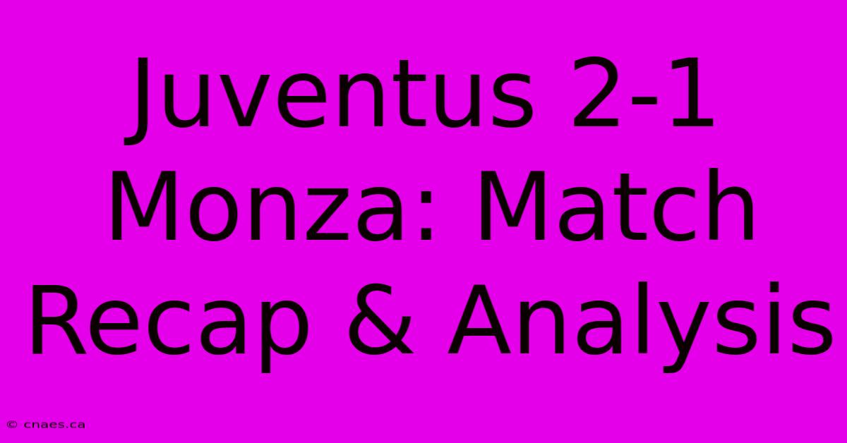 Juventus 2-1 Monza: Match Recap & Analysis