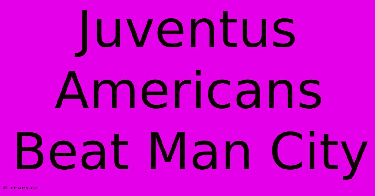 Juventus Americans Beat Man City