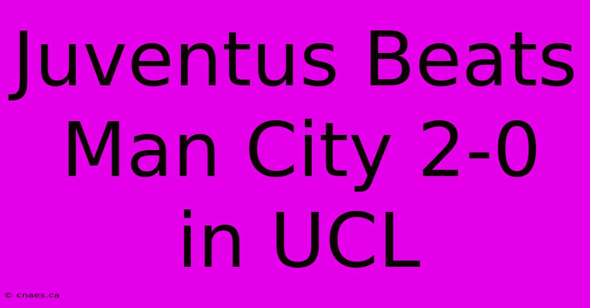 Juventus Beats Man City 2-0 In UCL