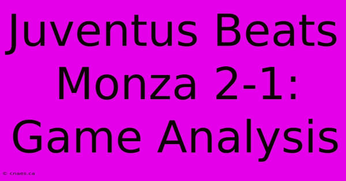 Juventus Beats Monza 2-1: Game Analysis