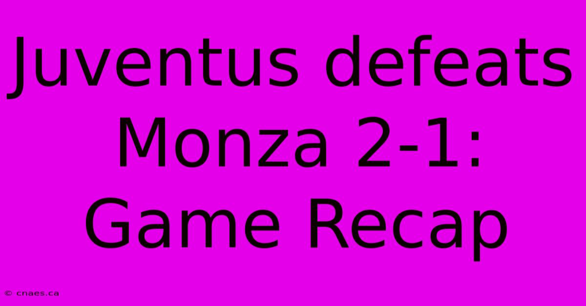 Juventus Defeats Monza 2-1: Game Recap