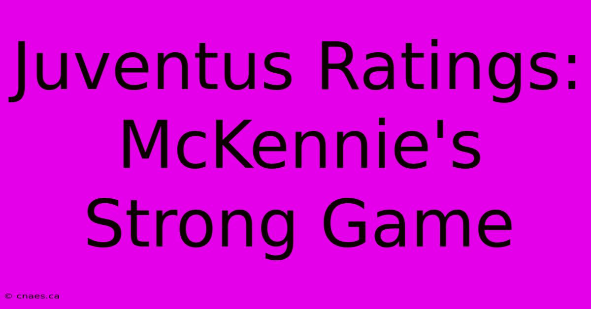 Juventus Ratings: McKennie's Strong Game