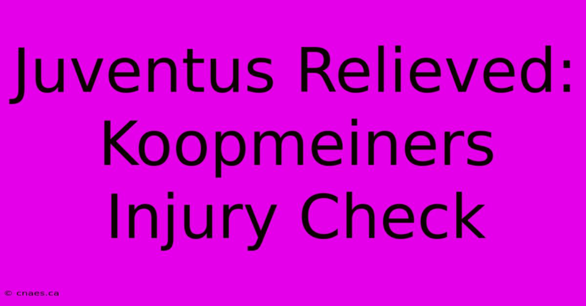 Juventus Relieved: Koopmeiners Injury Check