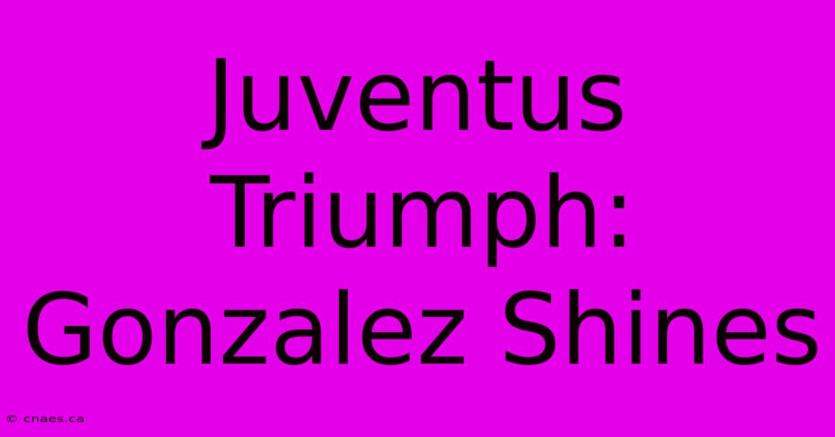 Juventus Triumph: Gonzalez Shines