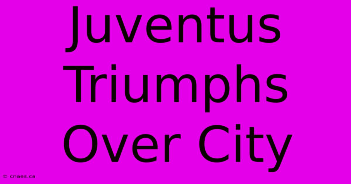 Juventus Triumphs Over City