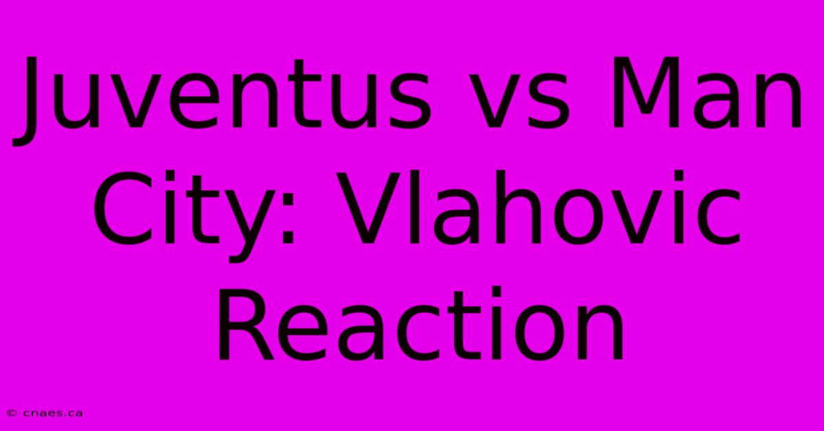 Juventus Vs Man City: Vlahovic Reaction