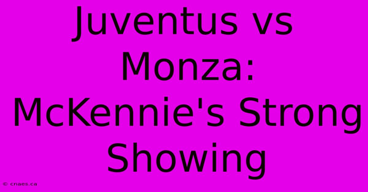 Juventus Vs Monza: McKennie's Strong Showing