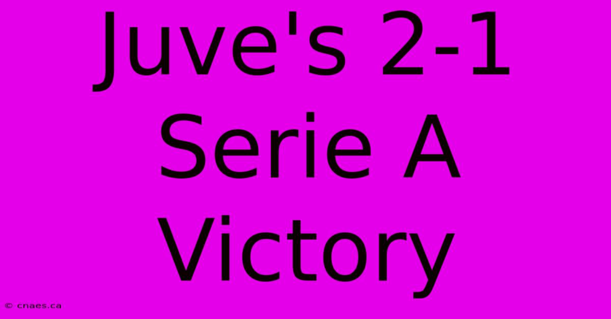 Juve's 2-1 Serie A Victory