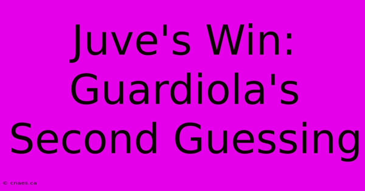 Juve's Win: Guardiola's Second Guessing