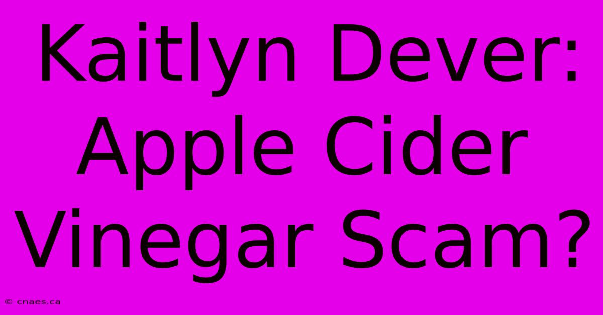 Kaitlyn Dever: Apple Cider Vinegar Scam?