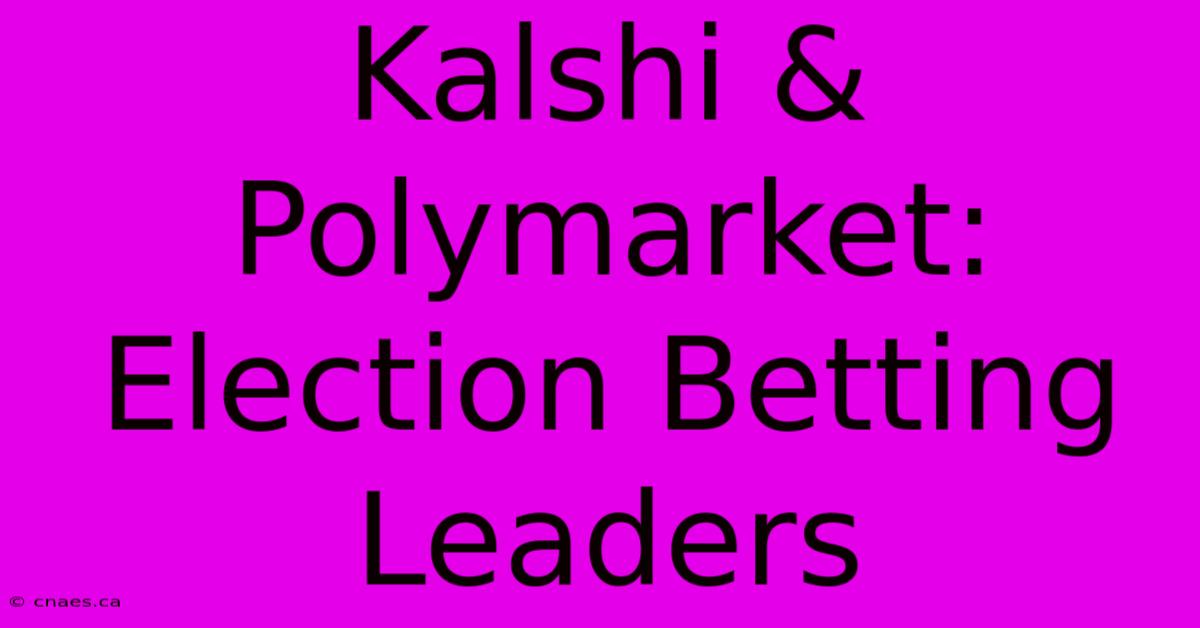 Kalshi & Polymarket: Election Betting Leaders