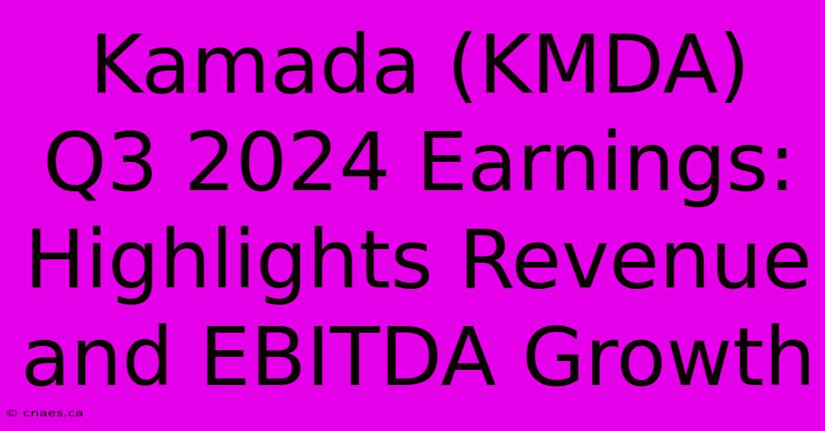 Kamada (KMDA) Q3 2024 Earnings: Highlights Revenue And EBITDA Growth