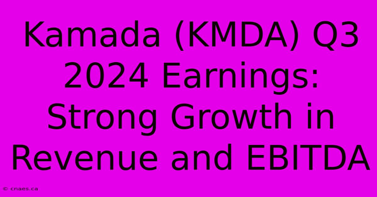 Kamada (KMDA) Q3 2024 Earnings: Strong Growth In Revenue And EBITDA