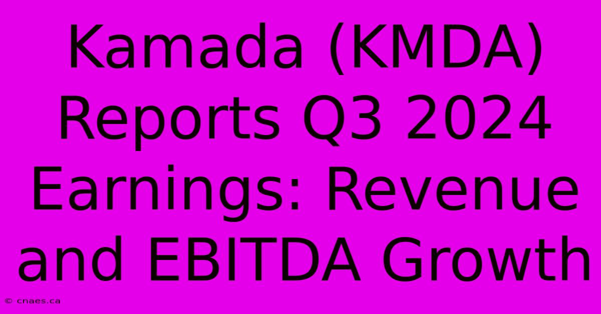 Kamada (KMDA) Reports Q3 2024 Earnings: Revenue And EBITDA Growth