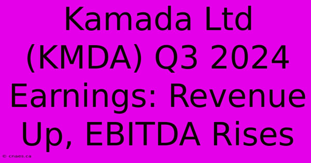 Kamada Ltd (KMDA) Q3 2024 Earnings: Revenue Up, EBITDA Rises