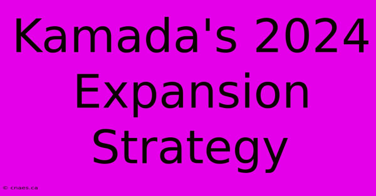 Kamada's 2024 Expansion Strategy