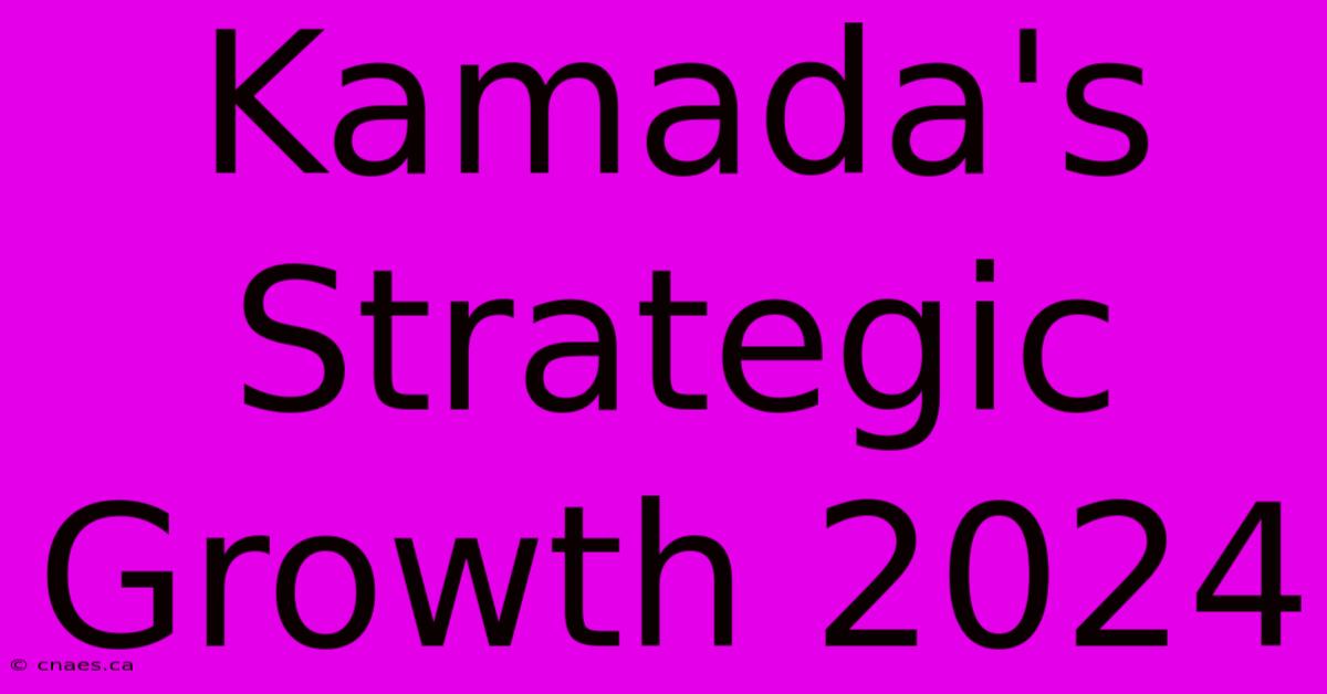 Kamada's Strategic Growth 2024