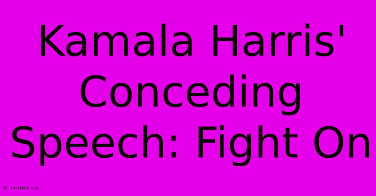 Kamala Harris' Conceding Speech: Fight On 