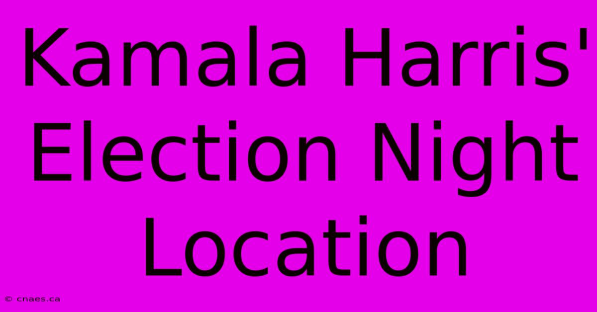 Kamala Harris' Election Night Location