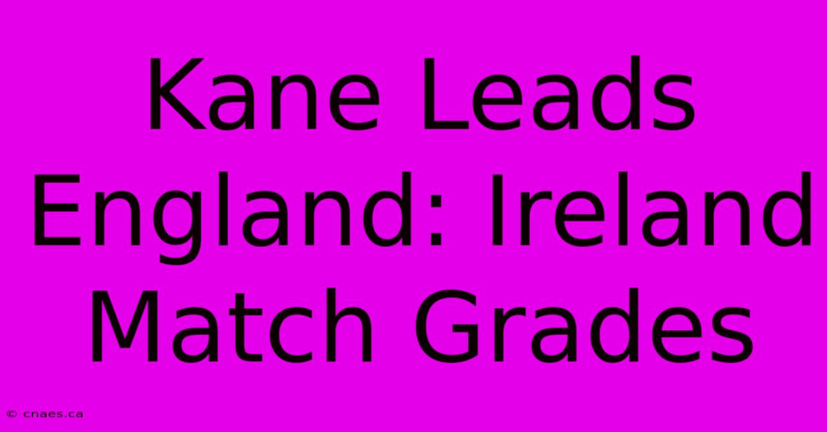 Kane Leads England: Ireland Match Grades