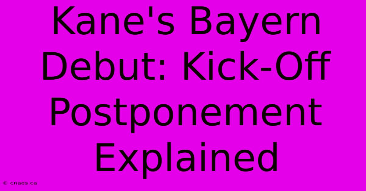 Kane's Bayern Debut: Kick-Off Postponement Explained