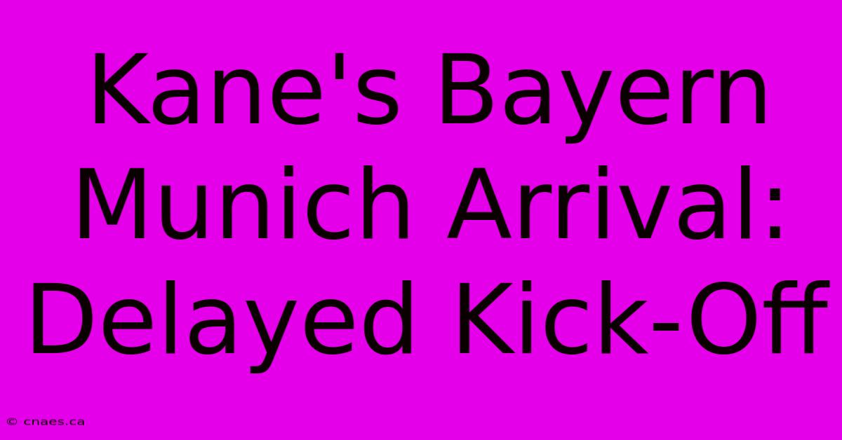 Kane's Bayern Munich Arrival: Delayed Kick-Off